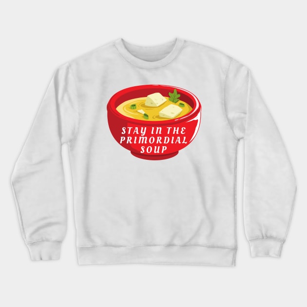 primordial soup - stay in the primordial soup Crewneck Sweatshirt by OrionBlue